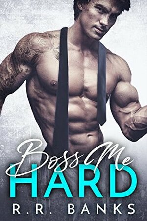 Boss Me Hard (Billionaire Boss Romance #1) by R.R. Banks