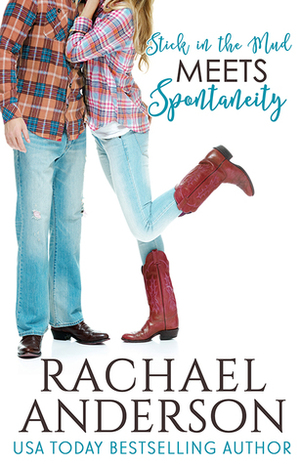 Stick in the Mud Meets Spontaneity by Rachael Anderson