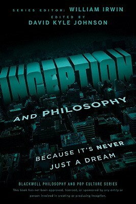 Inception and Philosophy: Because It's Never Just a Dream by David Kyle Johnson, William Irwin