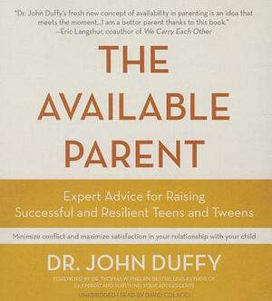 The Available Parent: Expert Advice for Raising Successful and Resilient Teens and Tweens by Dr John Duffy