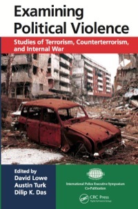 Examining Political Violence: Studies of Terrorism, Counterterrorism, and Internal War by Dilip K. Das, Austin T. Turk, David Lowe