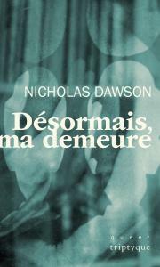 Désormais, ma demeure by Nicholas Dawson