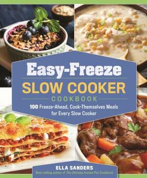 Easy-Freeze Slow Cooker Cookbook: 100 Freeze-Ahead, Cook-Themselves Meals for Every Slow Cooker by Ella Sanders