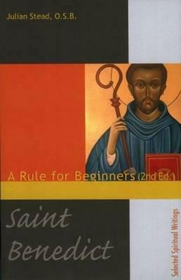 Saint Benedict: A Rule for Beginners by Julian Stead