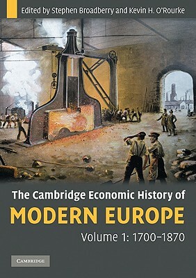 The Cambridge Economic History of Modern Europe, Volume 1: 1700-1870 by Kevin O'Rourke, Stephen Broadberry