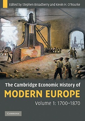 The Cambridge Economic History of Modern Europe, Volume 1: 1700-1870 by Stephen Broadberry, Kevin O'Rourke