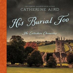 His Burial Too: The Calleshire Chronicles by Catherine Aird