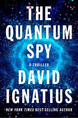 The Quantum Spy: A Thriller by David Ignatius