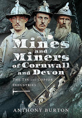 Mines and Miners of Cornwall and Devon: The Tin and Copper Industries by Anthony Burton