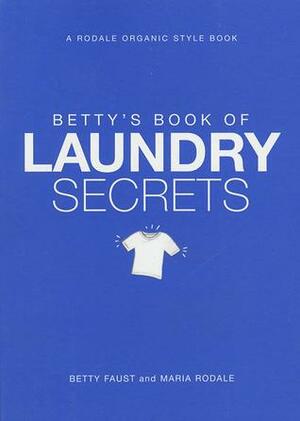 Betty's Book of Laundry Secrets by Betty Faust, Maria Rodale