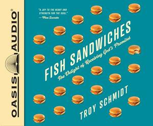 Fish Sandwiches (Library Edition): The Delight of Receiving God's Promises by Troy Schmidt