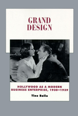Grand Design: Hollywood as a Modern Business Enterprise, 1930-1939 by Tino Balio