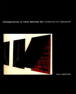 Conceptualism in Latin American Art: Didactics of Liberation by Luis Camnitzer