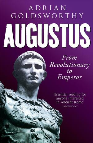 Augustus: From Revolutionary to Emperor by Adrian Goldsworthy