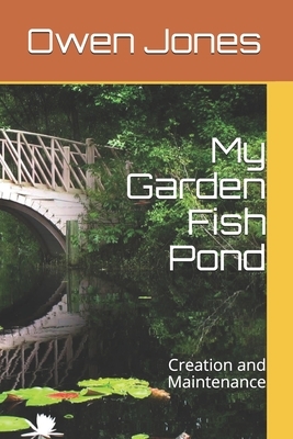 My Garden Fish Pond: Creation and Maintenance by Owen Jones