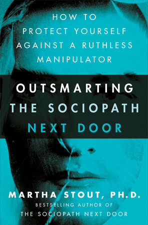 Disarming the Sociopath Next Door: How to Defend Against the Manipulative, Conscienceless, and Destructive Person in Your Life by Martha Stout