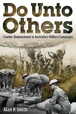 Do Unto Others: Counter Bombardment in Australia's Military Campaigns by Alan H. Smith