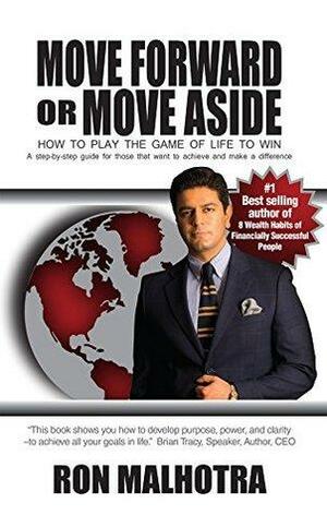 Move Forward or Move Aside: How to play the game of life to win by Ron Malhotra