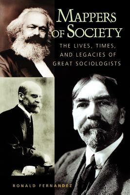 Mappers of Society: The Lives, Times, and Legacies of Great Sociologists by Ronald Fernandez