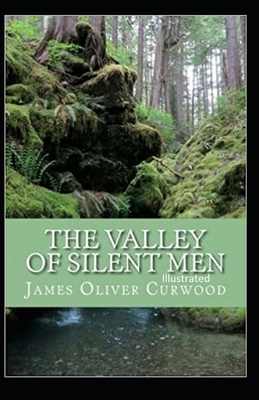 The Valley of Silent Men Illustrated by James Oliver Curwood