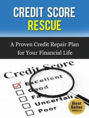 Credit Score Rescue: A Proven Credit Repair Plan for Your Financial Life by Nick Stevens