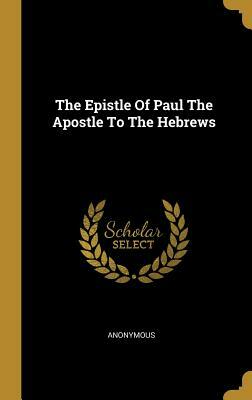 The Epistle Of Paul The Apostle To The Hebrews by 