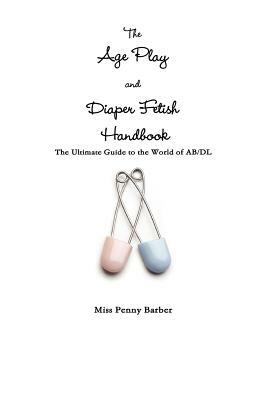 The Age Play and Diaper Fetish Handbook by Penny Barber