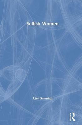 Selfish Women by Lisa Downing