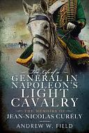 The Life of a General in Napolean's Light Cavalry: The Memoirs of Jean-Nicolas Curély by Andrew Field