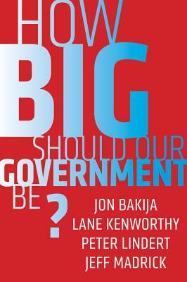 How Big Should Our Government Be? by Jon Bakija, Lane Kenworthy, Peter Lindert