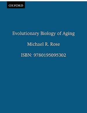 Evolutionary Biology of Aging by Michael R. Rose