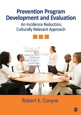 Prevention Program Development and Evaluation: An Incidence Reduction, Culturally Relevant Approach by Robert K. Conyne