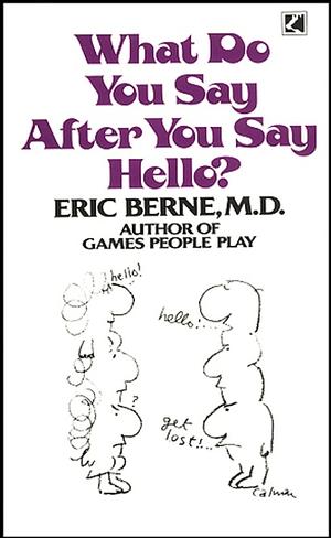 What Do You Say After You Say Hello? by Eric Berne