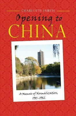 Opening to China: A Memoir of Normalization, 1981-1982 by Charlotte Furth