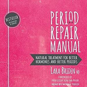 Period Repair Manual: Natural Treatment for Better Hormones and Better Periods, 2nd edition by Lara Briden