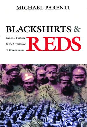 Blackshirts and Reds: Rational Fascism and the Overthrow of Communism by Michael Parenti