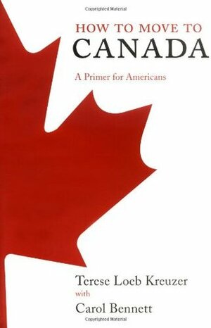 How to Move to Canada: A Primer for Americans by Carol Bennett, Terese Loeb Kreuzer