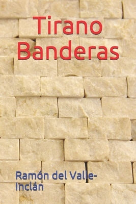 Tirano Banderas by Ramón María del Valle-Inclán