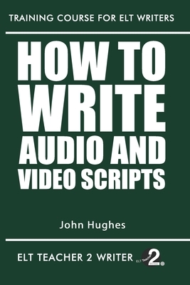 How To Write Audio And Video Scripts by John Hughes