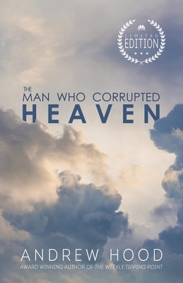 The Man Who Corrupted Heaven by Andrew Hood