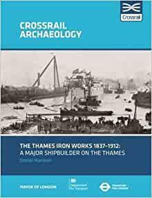 The Thames Iron Works 1837-1912: A Major Shipbuilder on the Thames by Daniel Harrison
