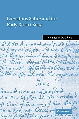 Literature, Satire and the Early Stuart State by Andrew McRae