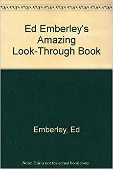 Ed Emberley's Amazing Look-Through Book by Ed Emberley