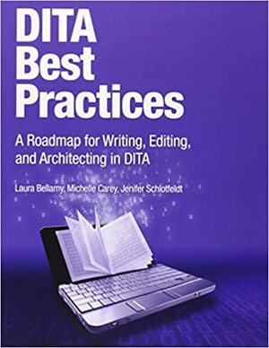 Dita Best Practices: A Roadmap for Writing, Editing, and Architecting in Dita by Laura Bellamy, Michelle Carey, Jenifer Schlotfeldt