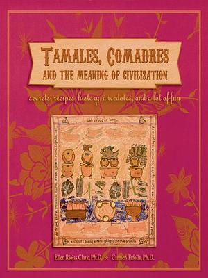 Tamales, Comadres, and the Meaning of Civilization by Ellen Riojas Clark
