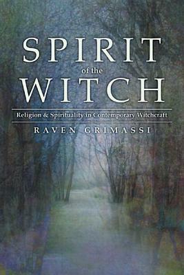 Spirit of the Witch: Religion & Spirituality in Contemporary Witchcraft by Raven Grimassi