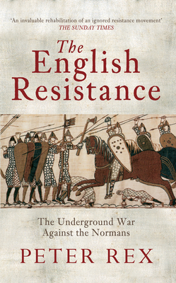 The English Resistance: The Underground War Againt the Normans by Peter Rex