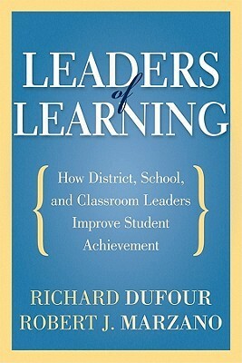 Leaders of Learning: How District, School, and Classroom Leaders Improve Student Achievement by Robert J. Marzano, Richard DuFour