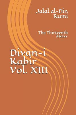 Divan-i Kabir, Volume XIII: The Thirteenth Meter by Rumi