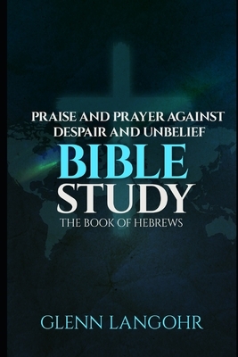 How To Become A Powerful Prayer Warrior: Improve Your Trust in God So You Proclaim His Gospel Forward With: The Book of HEBREWS by Glenn Langohr